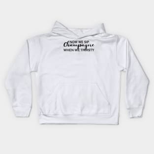 Now We Sip Champagne When We Thirsty Kids Hoodie